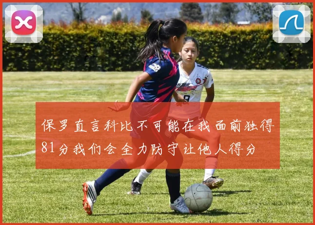 保罗直言科比不可能在我面前独得81分我们会全力防守让他人得分