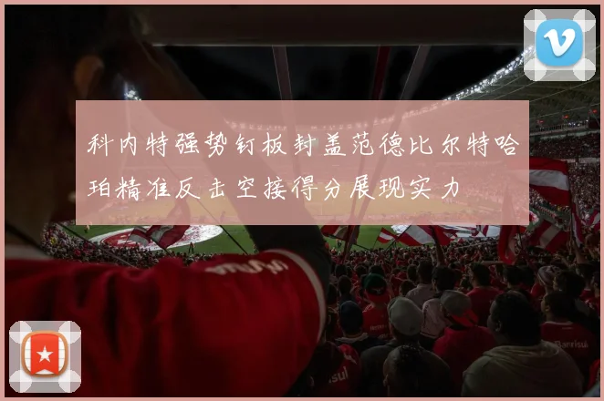 科内特强势钉板封盖范德比尔特哈珀精准反击空接得分展现实力