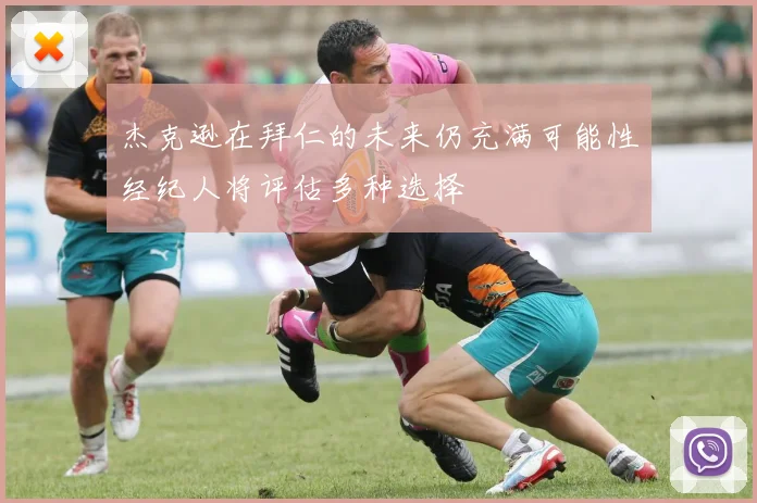 杰克逊在拜仁的未来仍充满可能性经纪人将评估多种选择