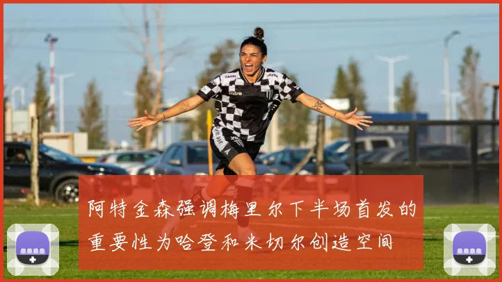 阿特金森强调梅里尔下半场首发的重要性为哈登和米切尔创造空间