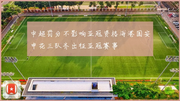 中超罚分不影响亚冠资格海港国安申花三队齐出征亚冠赛事